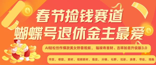 春节捡钱赛道，蝴蝶号退休金主最爱，AI轻松创作爆款美女野兽视频，福禄寿喜财吉祥如意升级版3.0-网创先锋