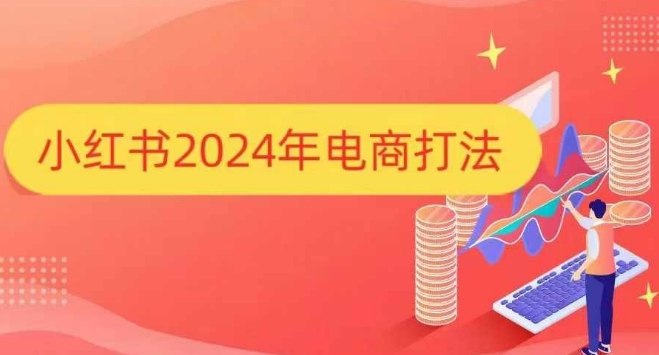 小红书2024年电商打法，手把手教你如何打爆小红书店铺-网创先锋
