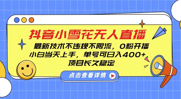 DY小雪花无人直播，0粉开播，不违规不限流，新手单号可日入4张，长久稳定【揭秘】-网创先锋