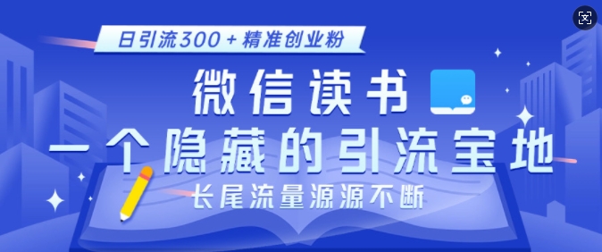 微信读书，一个隐藏的引流宝地，不为人知的小众打法，日引流300+精准创业粉，长尾流量源源不断-网创先锋