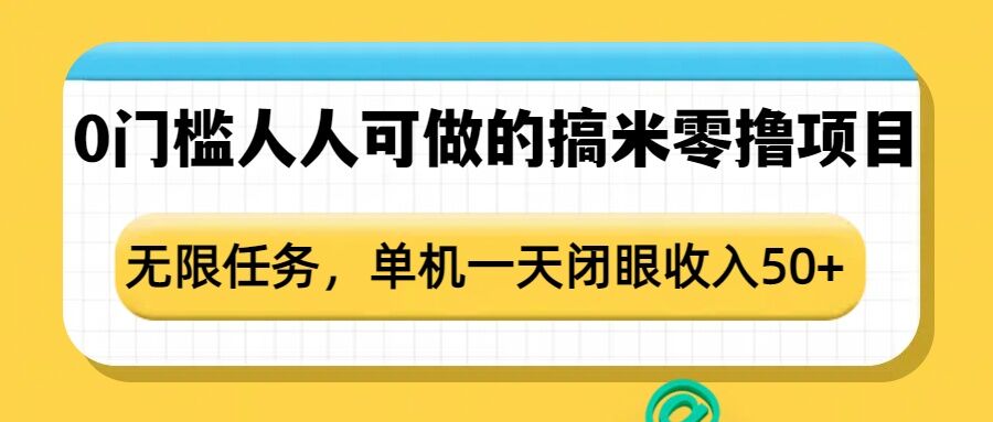 0门槛人人可做的搞米零撸项目，无限任务，单机一天闭眼收入50+-网创先锋