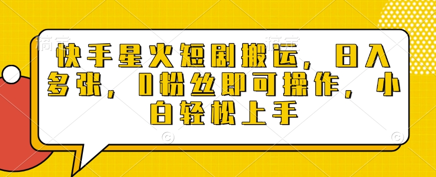 快手星火短剧搬运，日入多张，0粉丝即可操作，小白轻松上手【揭秘】-网创先锋
