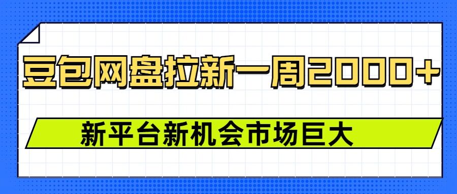 豆包网盘拉新，一周2k，新平台新机会-网创先锋