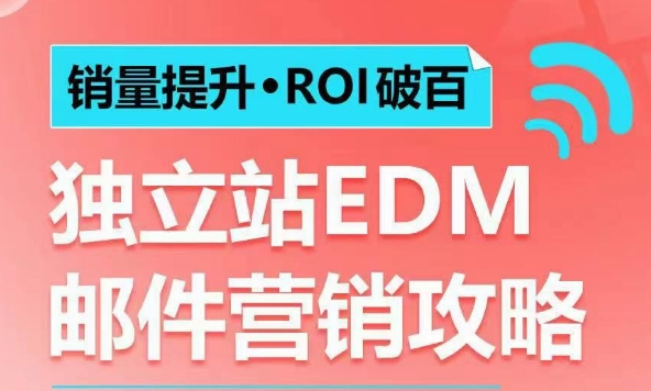 销量提升•ROI破百 独立站EDM邮件营销攻略，如何通过邮件营销每年获得100万美金销售额!-网创先锋