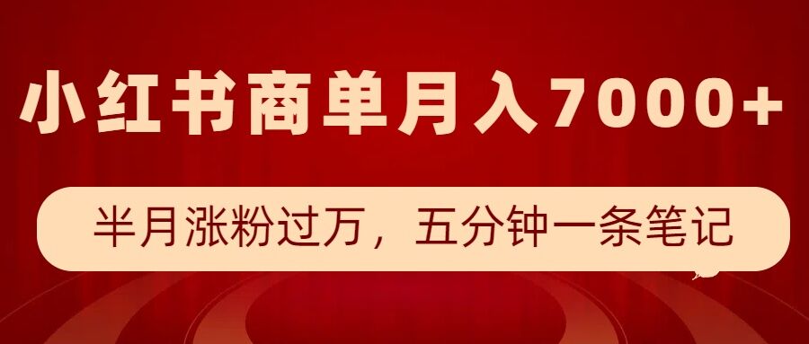 小红书商单最新玩法，半个月涨粉过万，五分钟一条笔记，月入7000+-网创先锋