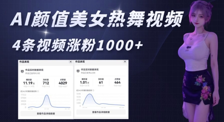 AI颜值美女热舞视频，4条视频涨粉1000+，实测6分钟一条-网创先锋