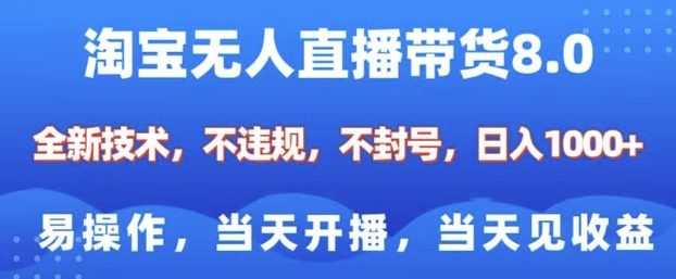 淘宝无人直播带货8.0，全新技术，不违规，不封号，纯小白易操作，当天开播，当天见收益，日入多张-网创先锋