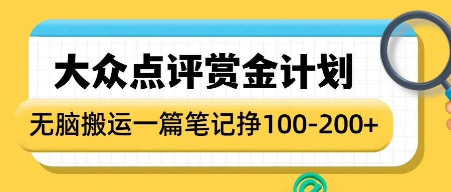 大众点评赏金计划，无脑搬运就有收益，一篇笔记收益1-2张-网创先锋