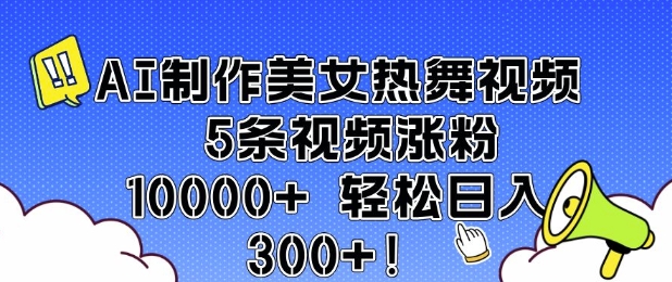 AI制作美女热舞视频 5条视频涨粉10000+ 轻松日入3张-网创先锋