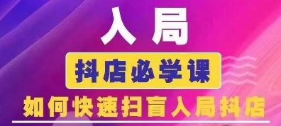 抖音商城运营课程(更新25年1月)，入局抖店必学课， 如何快速扫盲入局抖店-网创先锋