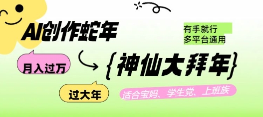 AI创作蛇年各路神仙大拜年，月入过万，有手就行，多平台通用！-网创先锋