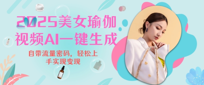 2025瑜伽美女视频，简单流量变现新玩法-网创先锋