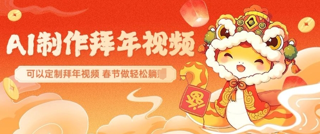 AI制作送祝福拜年视频，过年惊艳你的朋友圈可以定制拜年视频，AI一键生，春节做轻松躺Z-网创先锋