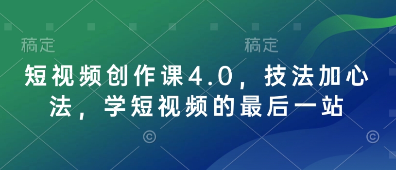 短视频创作课4.0，技法加心法，学短视频的最后一站-网创先锋