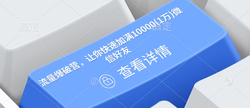流量爆破营，让你快速加满10000(1万)微信好友-网创先锋
