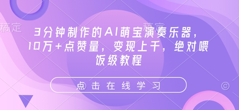3分钟制作的AI萌宝演奏乐器，10万+点赞量，变现上千，绝对喂饭级教程-网创先锋