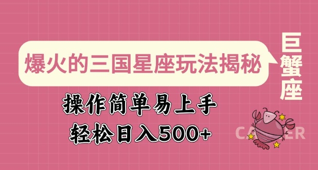 爆火的三国星座玩法揭秘，操作简单易上手，轻松日入多张-网创先锋