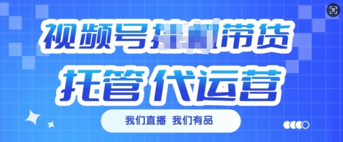 视频号挂J直播带货托管代运营，每个月多挣3k【揭秘】-网创先锋