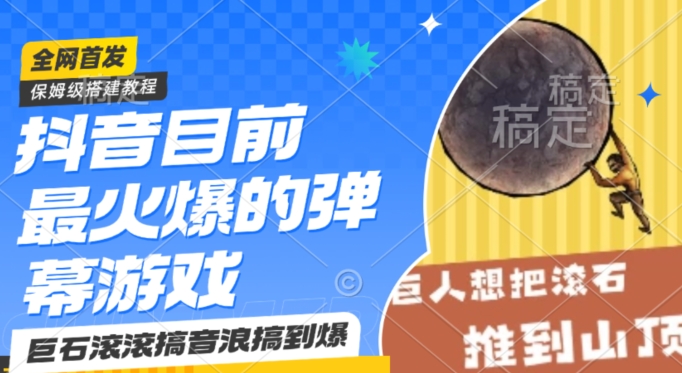 抖音目前最火爆的弹幕游戏巨石滚滚，搞音浪搞到爆，保姆级搭建教程，小白一小时上手【揭秘】-网创先锋