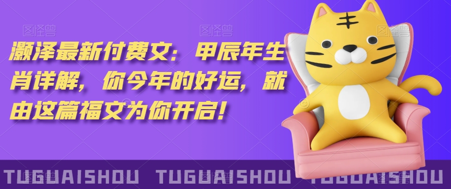 ‮泽灏‬最新‮费付‬文：甲‮年辰‬生肖详解，‮今你‬年的好运，就‮这由‬篇福文‮你为‬开启！-网创先锋