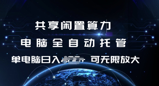 共享闲置算力，电脑全自动托管， 单机日入1张，可矩阵放大【揭秘】-网创先锋