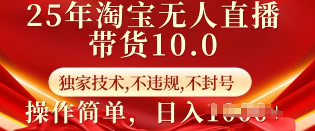 25年淘宝无人直播带货10.0   独家技术，不违规，不封号，操作简单，日入多张【揭秘】-网创先锋