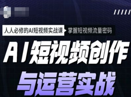 AI短视频创作与运营实战课程，人人必修的AI短视频实战课，掌握短视频流量密码-网创先锋