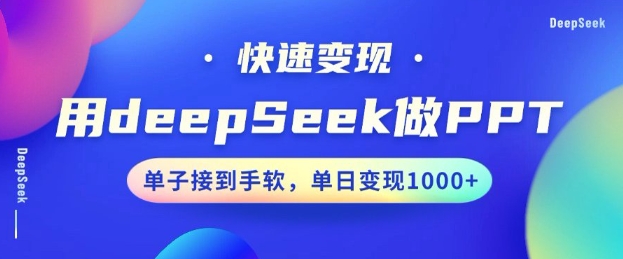 用DeepSeek做PPT，一个工具10分钟就可以搞定，快速接单变现，小白轻松上手，日搞多张-网创先锋