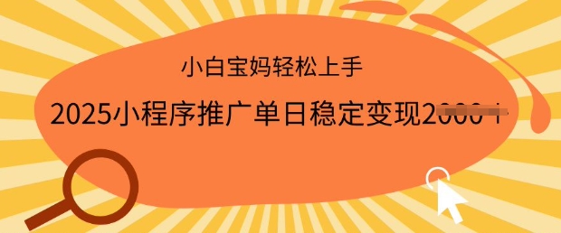 2025小程序推广单日稳定变现多张，一部手机即可操作，小白宝妈轻松上手【揭秘】-网创先锋