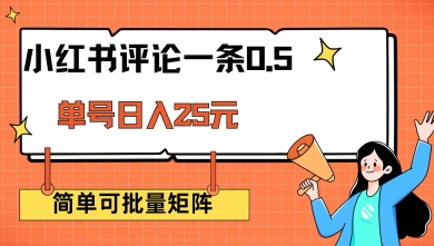 小红书评论一条0.5元 单账号一天可得25元 可矩阵操作 简单无脑靠谱【揭秘】-网创先锋
