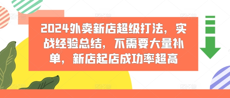 2024外卖新店超级打法，实战经验总结，不需要大量补单，新店起店成功率超高-网创先锋