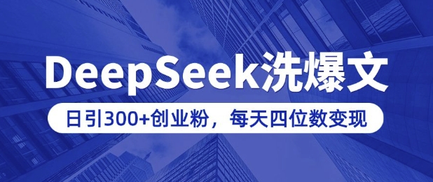 用DeepSeek洗公众号爆文，日引300+创业粉，做知识付费每天四位数变现(附详细实操教程)-网创先锋