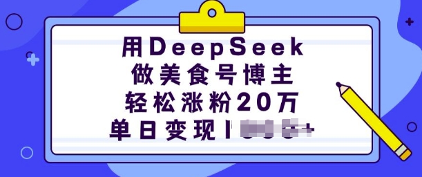 用DeepSeek做美食号博主，轻松涨粉20万，单日变现多张-网创先锋