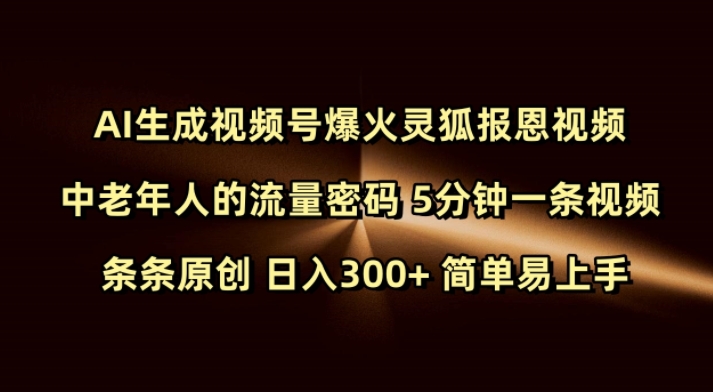 Ai生成视频号爆火灵狐报恩视频 中老年人的流量密码 5分钟一条视频 条条原创 日入300+ 简单易上手-网创先锋