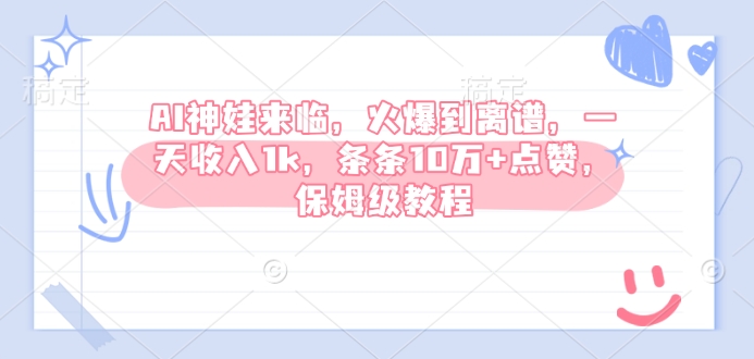 AI神娃来临，火爆到离谱，一天收入1k，条条10万+点赞，保姆级教程-网创先锋