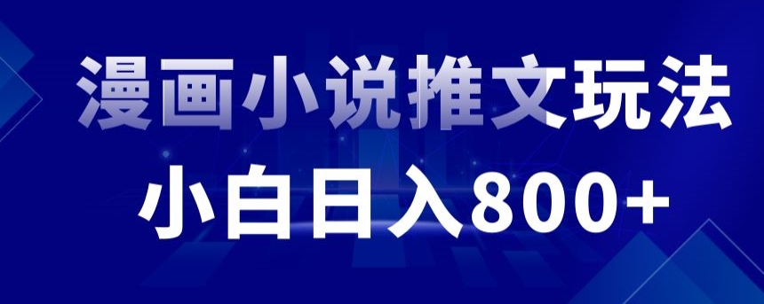 外面收费19800的漫画小说推文项目拆解，小白操作日入800+【揭秘】-网创先锋