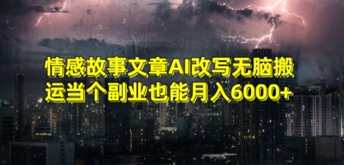 情感故事文章AI改写无脑搬运当个副业也能月入6000+【揭秘】-网创先锋