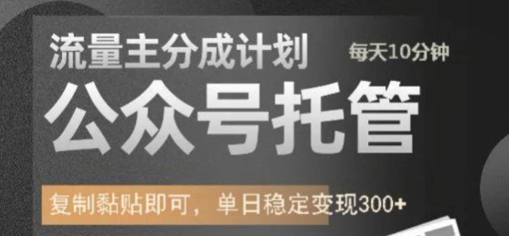 公众号托管计划-流量主分成计划，每天只需发布文章，单日稳定变现300+【揭秘】-网创先锋