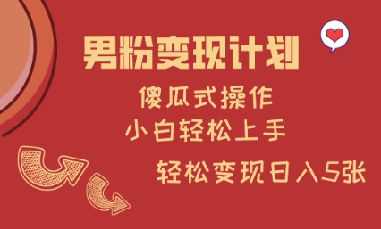 男粉变现计划，傻瓜式操作，小白轻松日入多张【揭秘】-网创先锋
