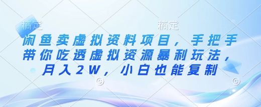 闲鱼卖虚拟资料项目，手把手带你吃透虚拟资源暴利玩法，月入2W，小白也能复制-网创先锋