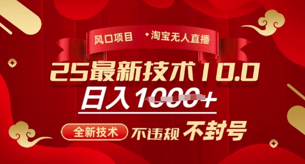 2025年淘宝无人直播带货10.0，全新技术，不违规，不封号，纯小白操作，日入多张【揭秘】-网创先锋