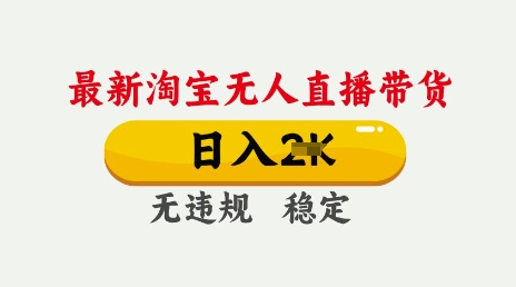 25年3月淘宝无人直播带货，日入多张，不违规不封号，独家技术，操作简单【揭秘】-网创先锋