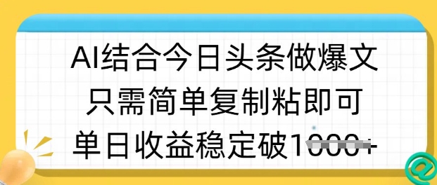 ai结合今日头条做半原创爆款视频，单日收益稳定多张，只需简单复制粘-网创先锋