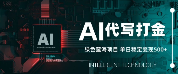 AI代写打金，单日稳定变现5张，绿色蓝海项目，主打长期稳定，快速变现【揭秘】-网创先锋