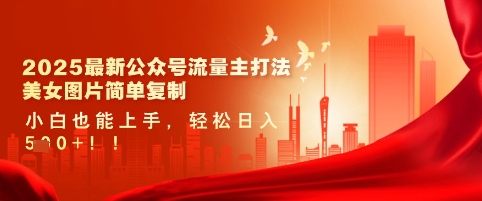 2025最新公众号流量主打法，美女图片简单复制，小白也能上手，轻松日入5张-网创先锋