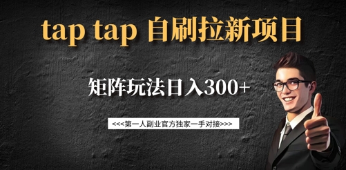 taptap拉新自刷项目，一个新用户14元，矩阵玩法日入300+-网创先锋