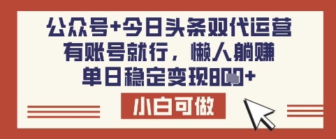 公众号+今日头条双代运营，有账号就行，单日稳定变现8张【揭秘】-网创先锋