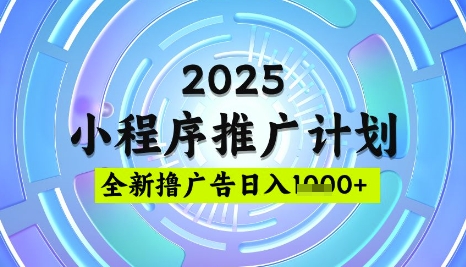 2025微信小程序推广计划，撸广告玩法，日均5张，稳定简单【揭秘】-网创先锋