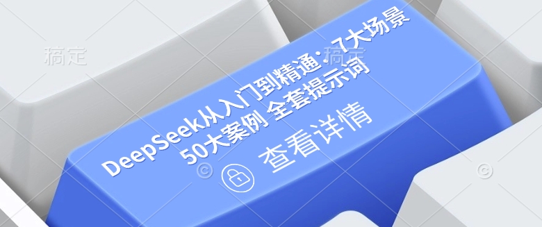 DeepSeek从入门到精通：7大场景 50大案例 全套提示词【文档】-网创先锋