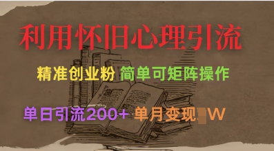利用怀旧心理，引流创业粉，简单可矩阵操作，单日引流200+，月变现过W-网创先锋